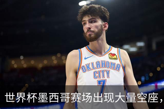世界杯墨西哥赛场出现大量空座，国际足联回应