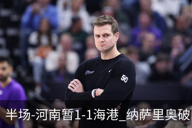 半场-河南暂1-1海港 纳萨里奥破门 吾米提江送礼李新翔扳平