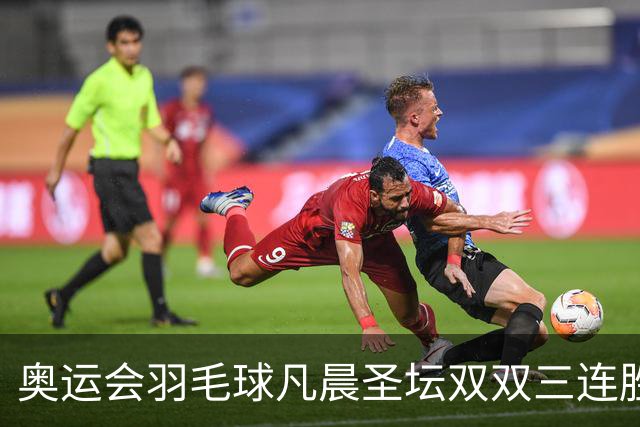 奥运会羽毛球凡晨圣坛双双三连胜 锁定小组第一