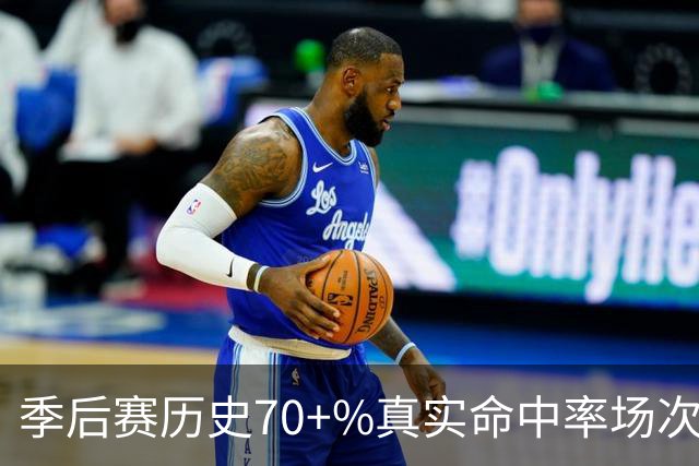 季后赛历史70+%真实命中率场次榜：詹姆斯48次第一 KD35次第二