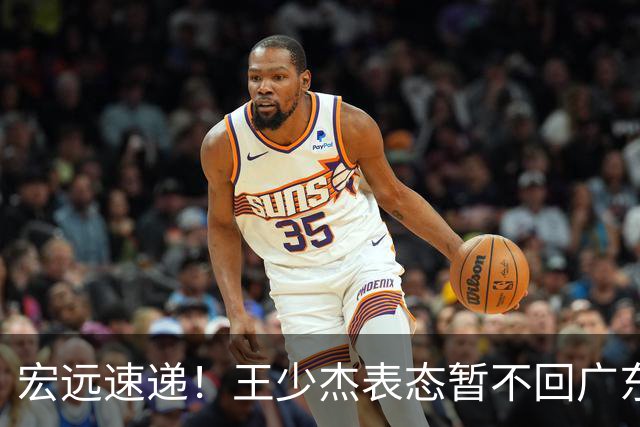 宏远速递！王少杰表态暂不回广东，徐杰深夜发声，杜锋最新消息