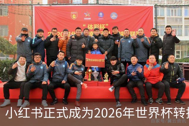 小红书正式成为2026年世界杯转播商，足球迷的狂欢即将开启！