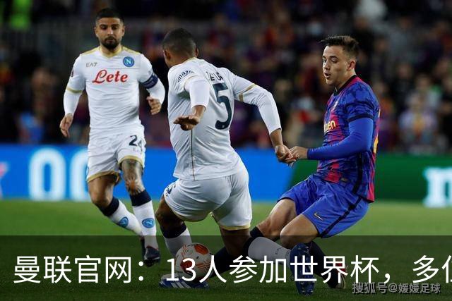 曼联官网：13人参加世界杯，多位小将有望在季前赛得到表现机会