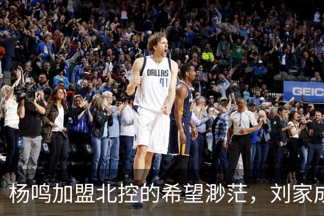 杨鸣加盟北控的希望渺茫，刘家成或将延续外教传统