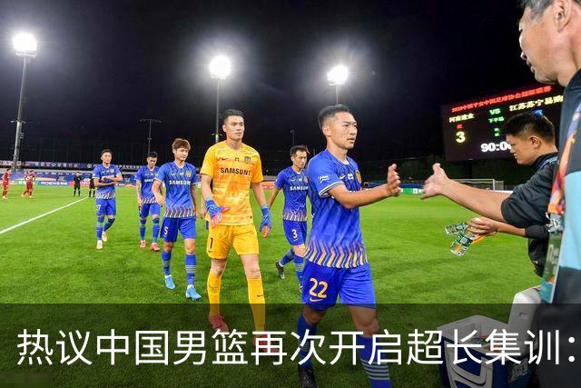 热议中国男篮再次开启超长集训：媒体人吐槽严重与世界脱轨