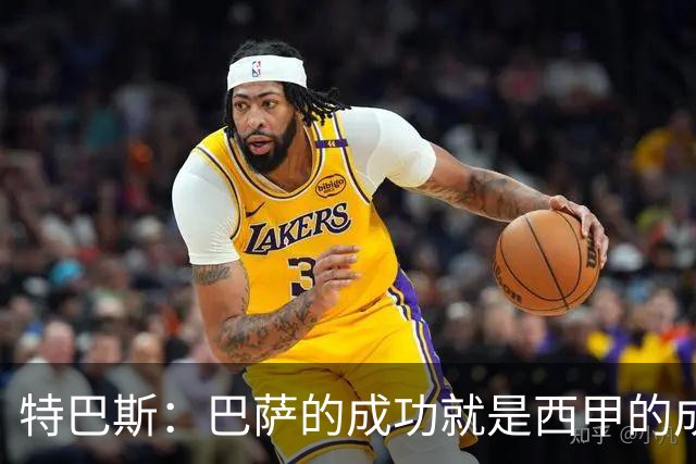 特巴斯：巴萨的成功就是西甲的成功，这让西班牙足球整体更加强大