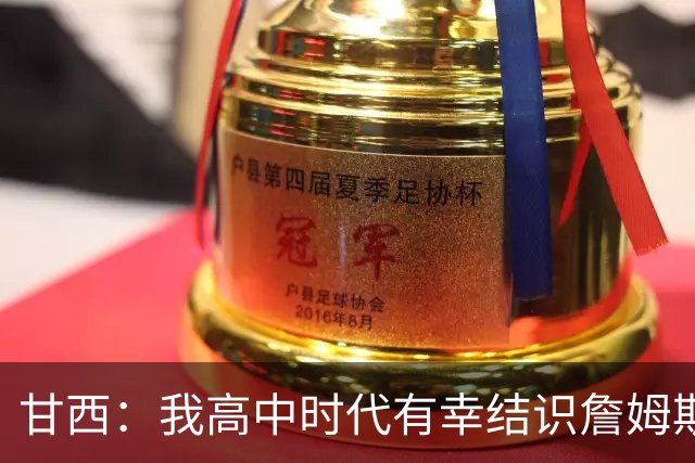 甘西：我高中时代有幸结识詹姆斯 他是最伟大的篮球运动员之一