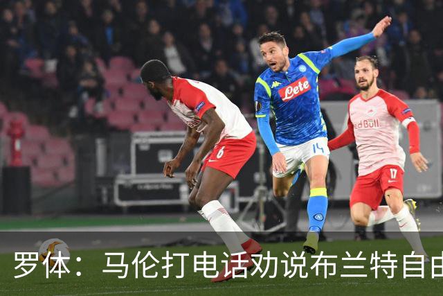 罗体：马伦打电话劝说布兰特自由加盟罗马，布兰特要400万欧年薪