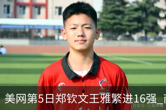 美网第5日郑钦文王雅繁进16强 商竣程2-3遭逆转
