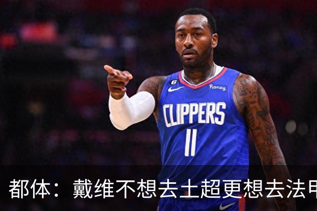 都体：戴维不想去土超更想去法甲英超 巴黎FC有意球员