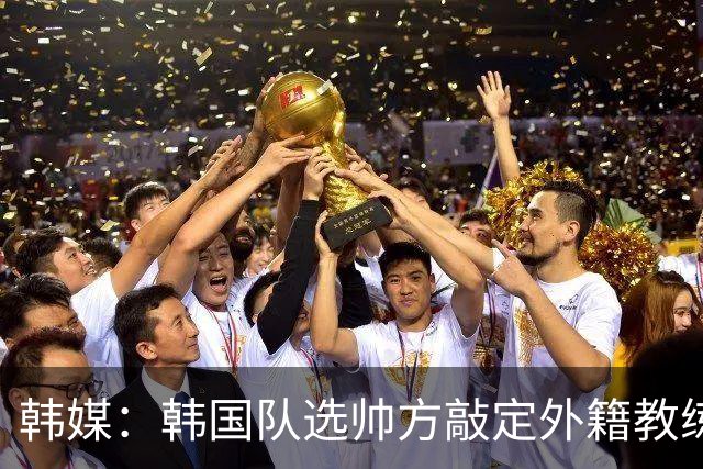 韩媒：韩国队选帅方敲定外籍教练 明年亚洲杯将迎首秀