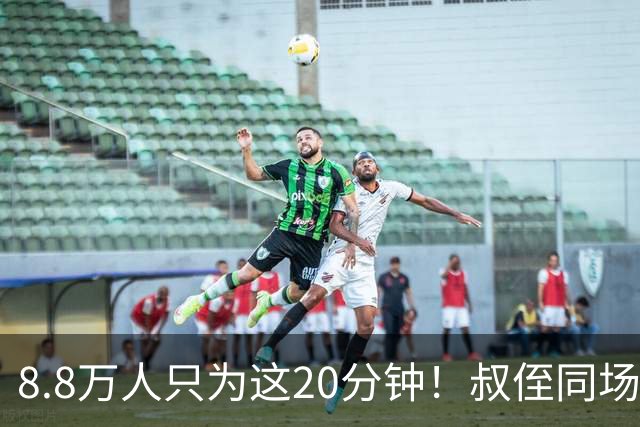 8.8万人只为这20分钟！叔侄同场梅西直言享受世界杯