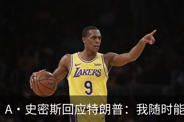A·史密斯回应特朗普：我随时能跟你比智商 你没来尼克斯表现更好