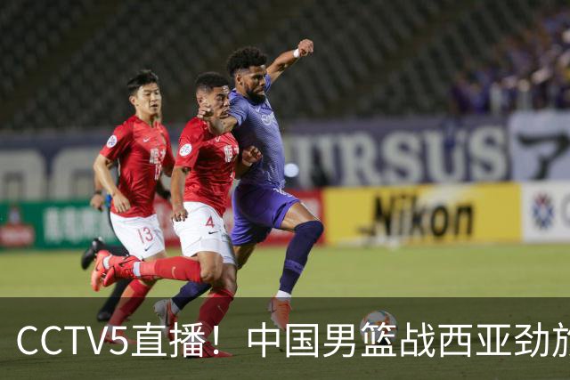 CCTV5直播！中国男篮战西亚劲旅，郭士强继续带队 周琦赵睿或回归