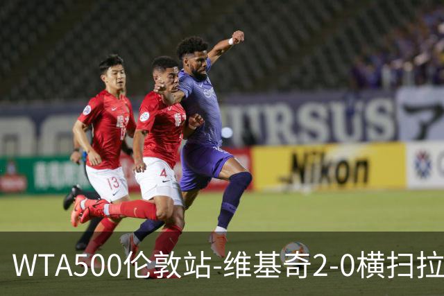 WTA500伦敦站-维基奇2-0横扫拉杜卡努 打破三年冠军荒